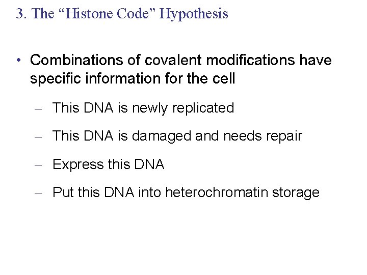 3. The “Histone Code” Hypothesis • Combinations of covalent modifications have specific information for