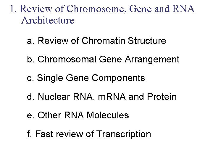 1. Review of Chromosome, Gene and RNA Architecture a. Review of Chromatin Structure b.