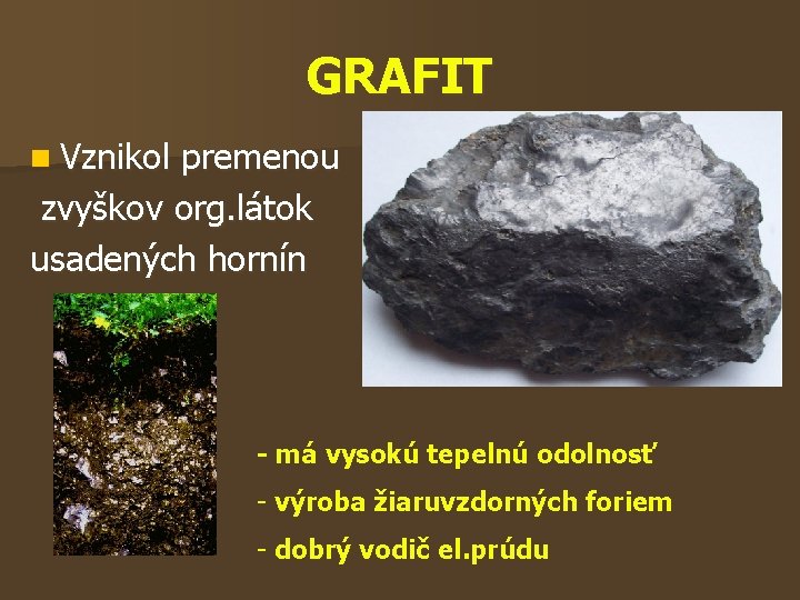 GRAFIT n Vznikol premenou zvyškov org. látok usadených hornín - má vysokú tepelnú odolnosť