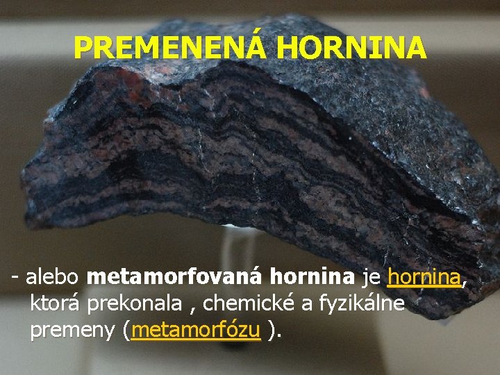 PREMENENÁ HORNINA - alebo metamorfovaná hornina je hornina, ktorá prekonala , chemické a fyzikálne