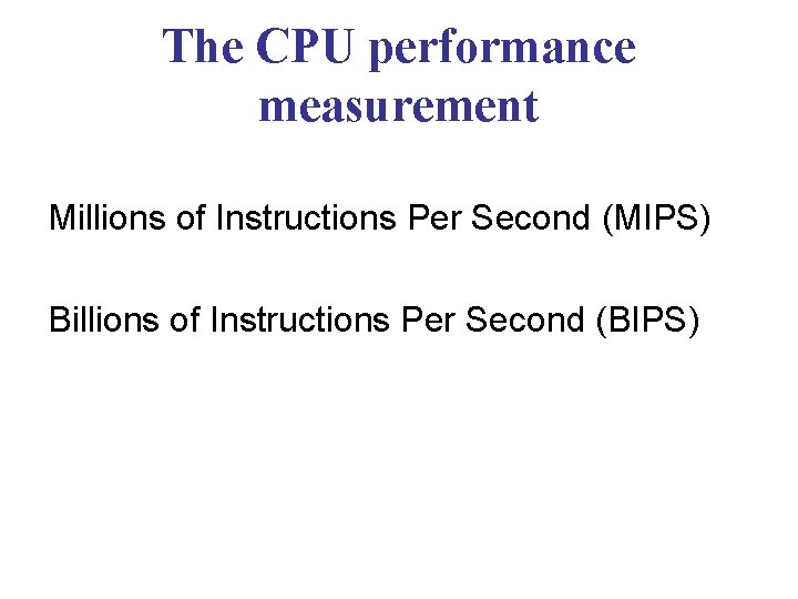 The CPU performance measurement Millions of Instructions Per Second (MIPS) Billions of Instructions Per