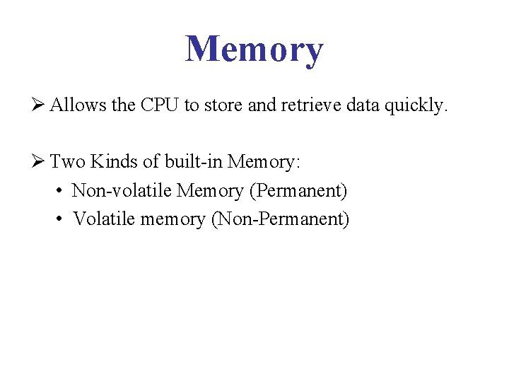 Memory Ø Allows the CPU to store and retrieve data quickly. Ø Two Kinds