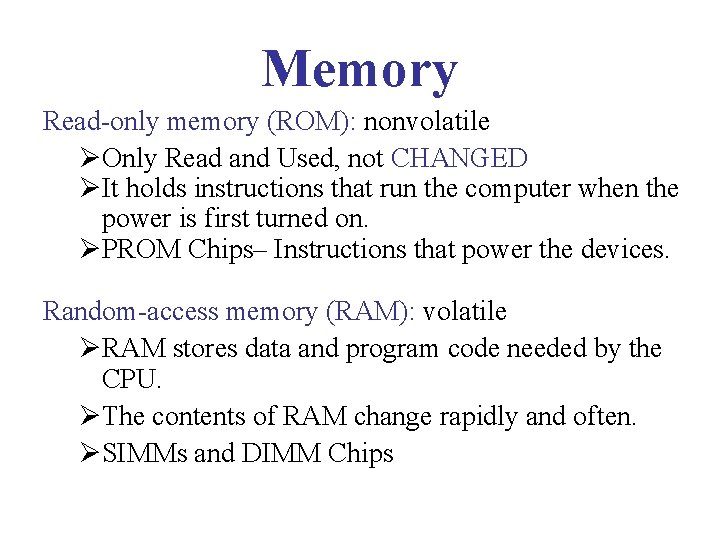 Memory Read-only memory (ROM): nonvolatile ØOnly Read and Used, not CHANGED ØIt holds instructions