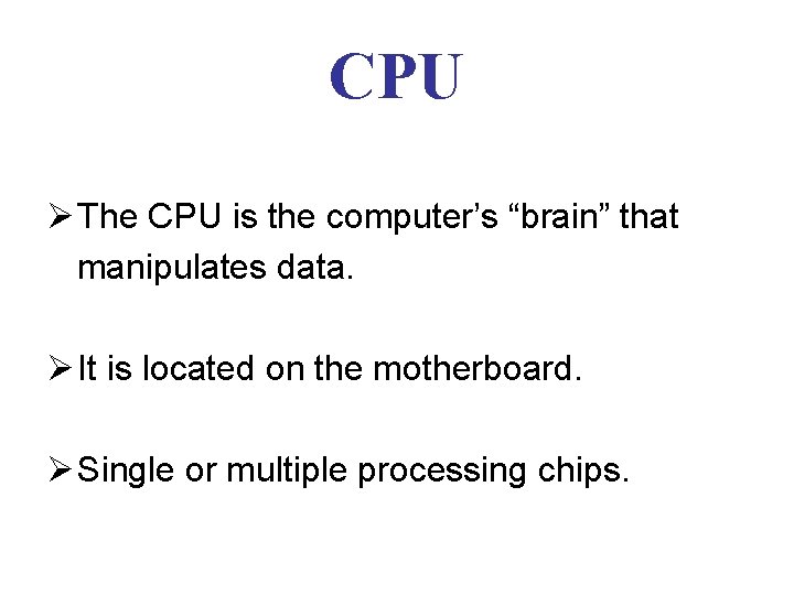 CPU Ø The CPU is the computer’s “brain” that manipulates data. Ø It is