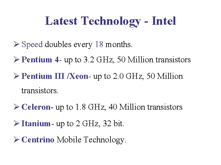 Latest Technology - Intel Ø Speed doubles every 18 months. Ø Pentium 4 -