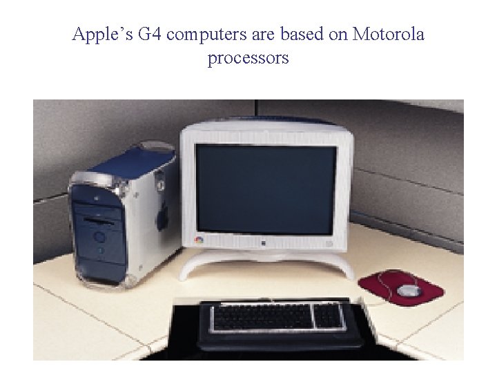 Apple’s G 4 computers are based on Motorola processors 