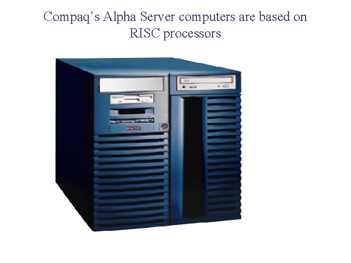 Compaq’s Alpha Server computers are based on RISC processors 