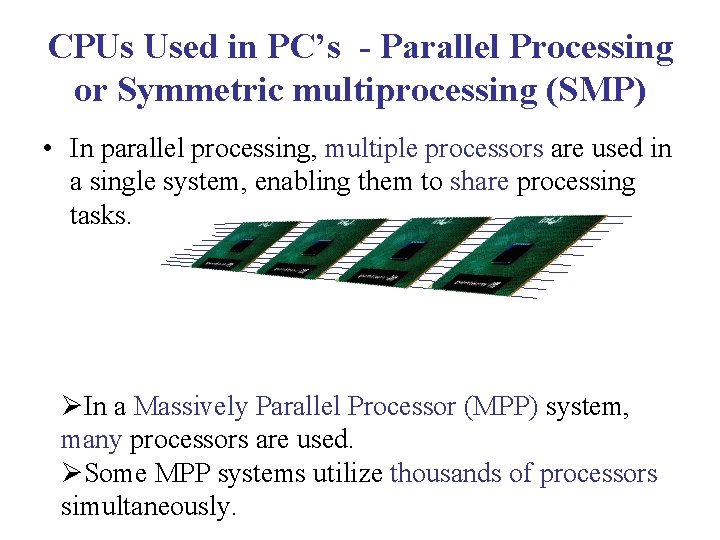 CPUs Used in PC’s - Parallel Processing or Symmetric multiprocessing (SMP) • In parallel