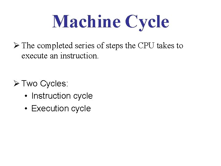 Machine Cycle Ø The completed series of steps the CPU takes to execute an