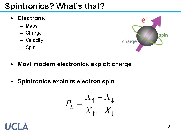 Spintronics? What’s that? • Electrons: – – Mass Charge Velocity Spin • Most modern