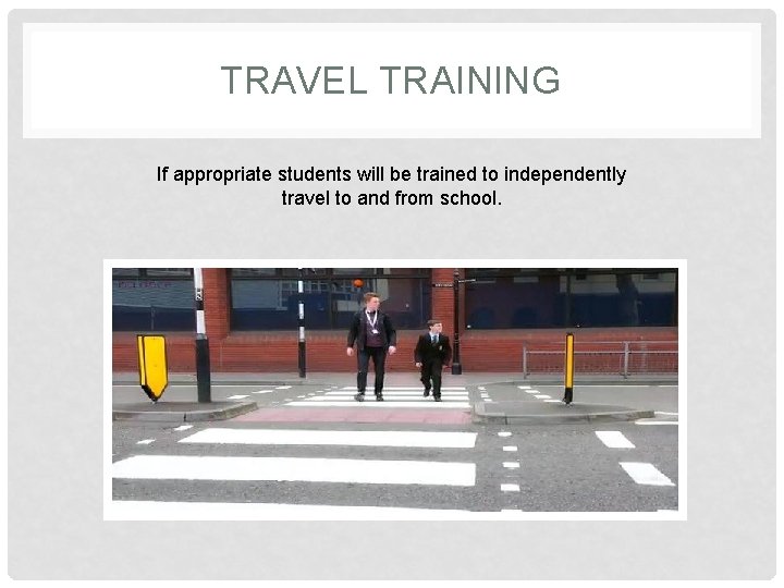 TRAVEL TRAINING If appropriate students will be trained to independently travel to and from