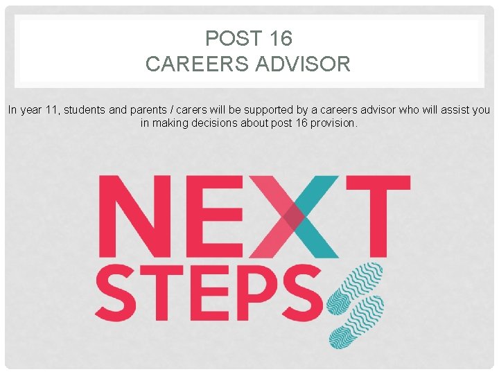 POST 16 CAREERS ADVISOR In year 11, students and parents / carers will be