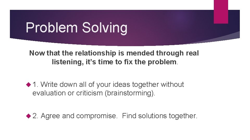 Problem Solving Now that the relationship is mended through real listening, it’s time to