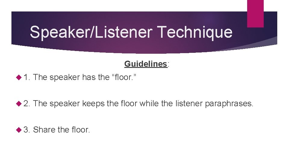 Speaker/Listener Technique Guidelines: 1. The speaker has the “floor. ” 2. The speaker keeps