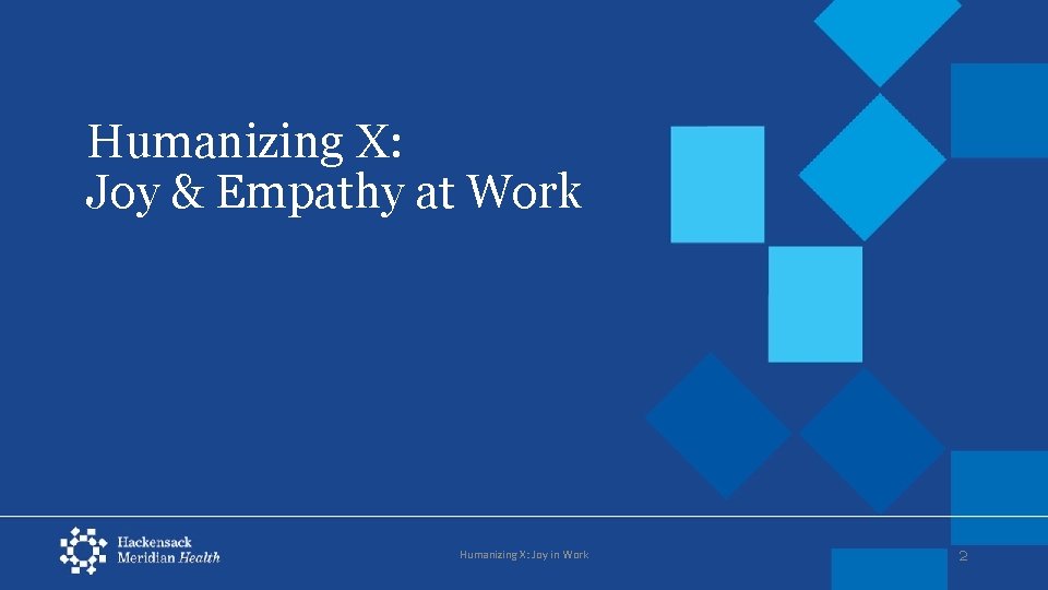 Humanizing X: Joy & Empathy at Work Humanizing X: Joy in Work 2 