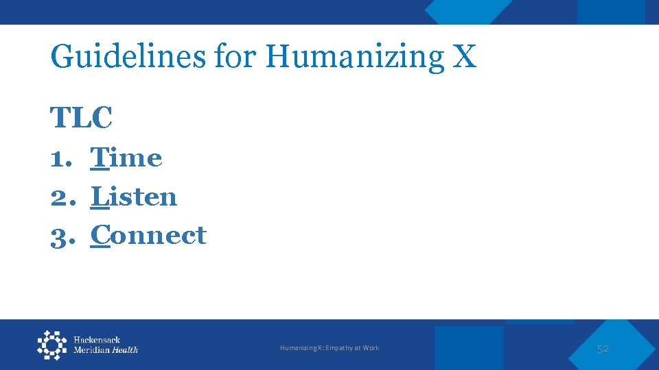 Guidelines for Humanizing X TLC 1. Time 2. Listen 3. Connect Humanizing X: Empathy