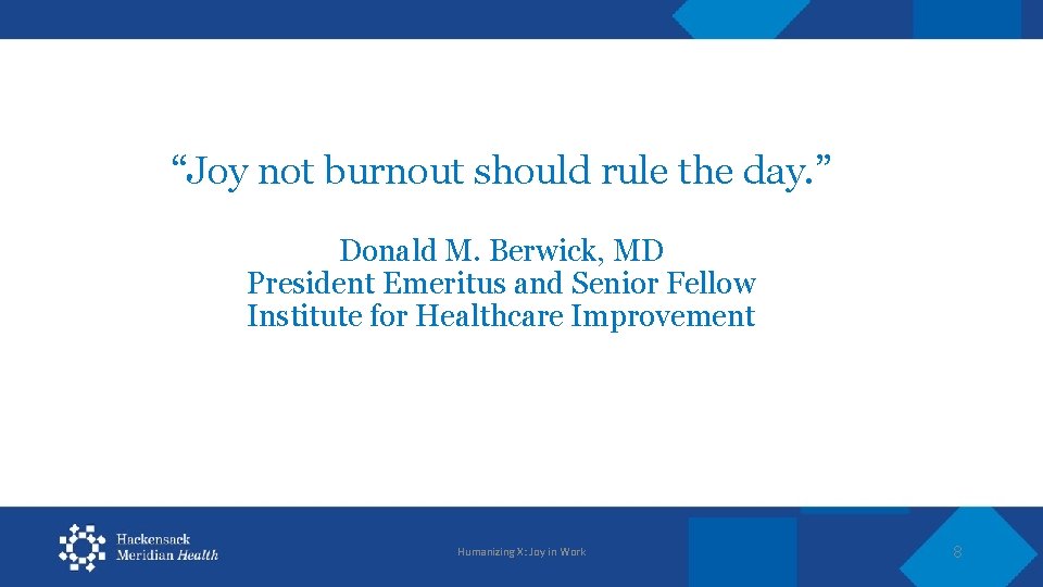 “Joy not burnout should rule the day. ” Donald M. Berwick, MD President Emeritus