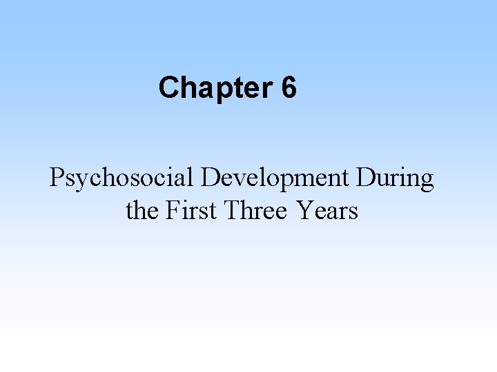 Chapter 6 Psychosocial Development During the First Three Years 
