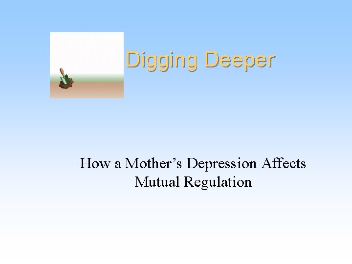 Digging Deeper How a Mother’s Depression Affects Mutual Regulation 