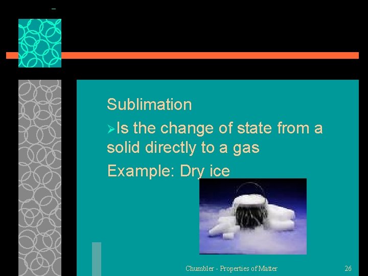 Sublimation ØIs the change of state from a solid directly to a gas Example: