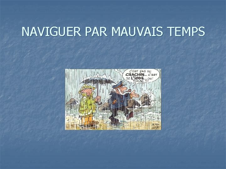 NAVIGUER PAR MAUVAIS TEMPS 