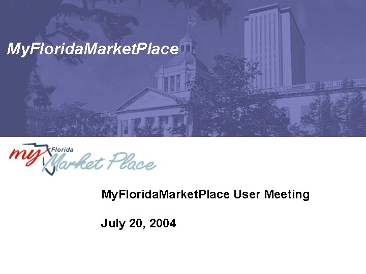 My. Florida. Market. Place User Meeting July 20, 2004 