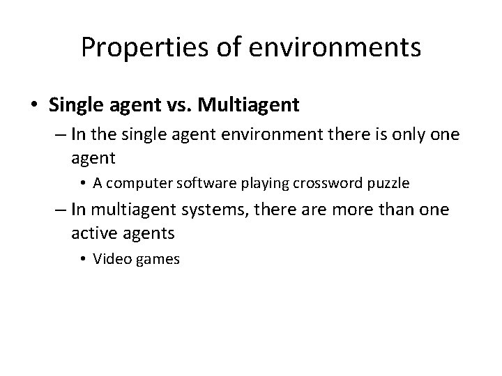 Properties of environments • Single agent vs. Multiagent – In the single agent environment