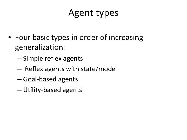 Agent types • Four basic types in order of increasing generalization: – Simple reflex