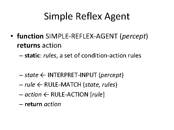 Simple Reflex Agent • function SIMPLE-REFLEX-AGENT (percept) returns action – static: rules, a set