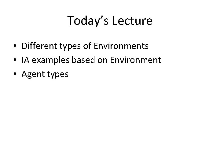 Today’s Lecture • Different types of Environments • IA examples based on Environment •