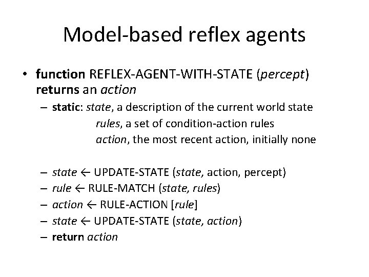 Model-based reflex agents • function REFLEX-AGENT-WITH-STATE (percept) returns an action – static: state, a