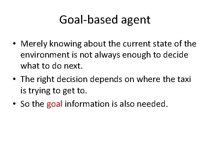 Goal-based agent • Merely knowing about the current state of the environment is not