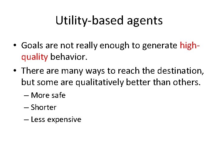 Utility-based agents • Goals are not really enough to generate highquality behavior. • There