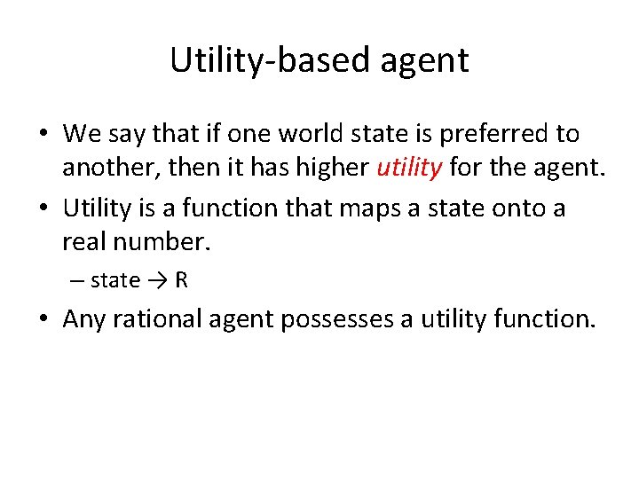 Utility-based agent • We say that if one world state is preferred to another,