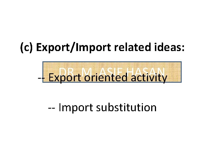 (c) Export/Import related ideas: DR. M. ASIF HASAN -- Export oriented activity -- Import