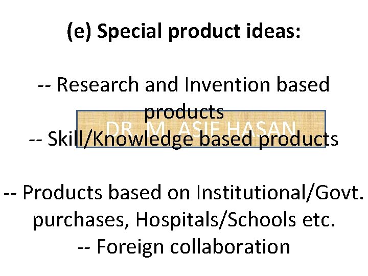 (e) Special product ideas: -- Research and Invention based products DR. M. ASIF HASAN
