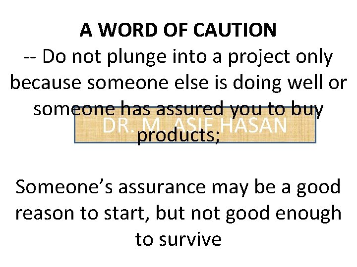 A WORD OF CAUTION -- Do not plunge into a project only because someone