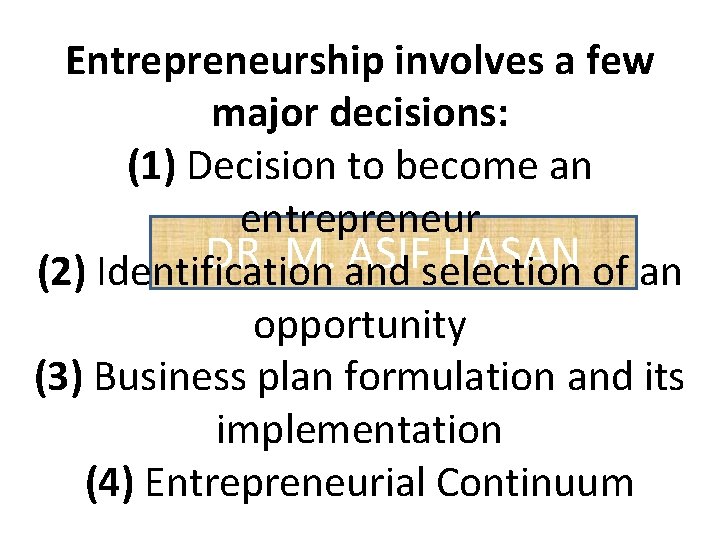Entrepreneurship involves a few major decisions: (1) Decision to become an entrepreneur DR. M.