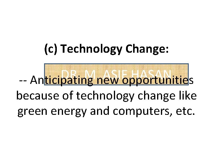 (c) Technology Change: DR. M. ASIF HASAN -- Anticipating new opportunities because of technology