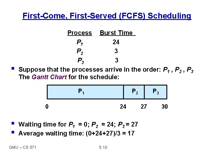 First-Come, First-Served (FCFS) Scheduling § Process Burst Time P 1 24 P 2 3