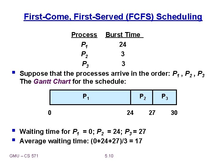 First-Come, First-Served (FCFS) Scheduling § Process Burst Time P 1 24 P 2 3