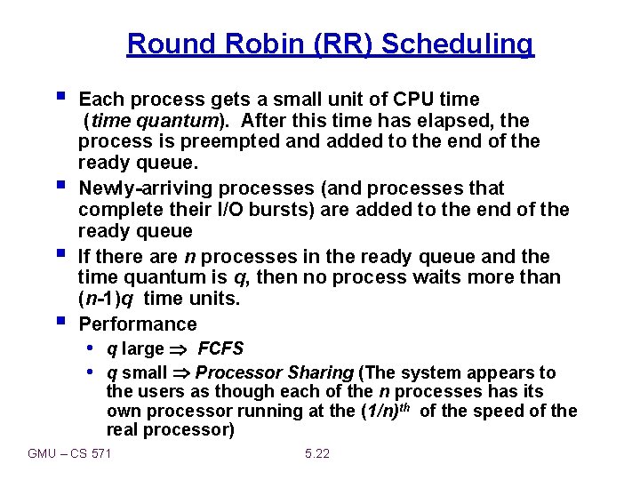 Round Robin (RR) Scheduling § § Each process gets a small unit of CPU