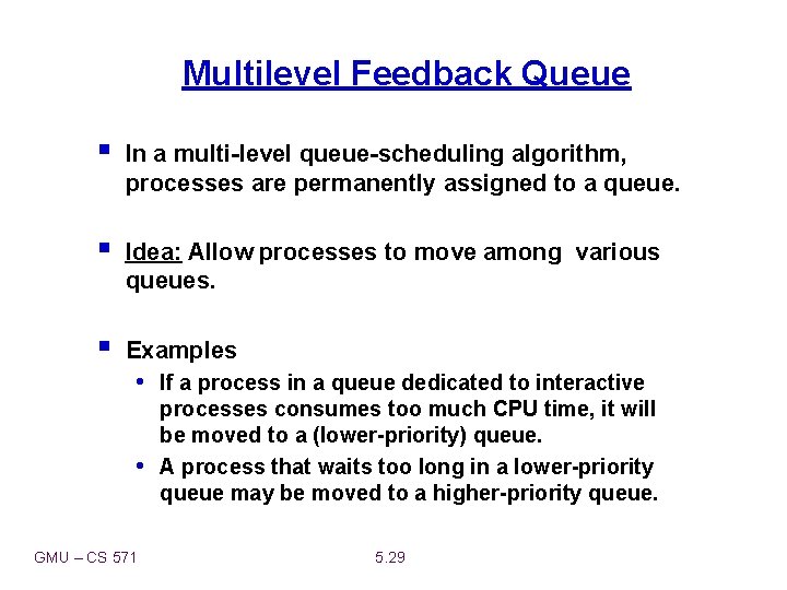 Multilevel Feedback Queue § In a multi-level queue-scheduling algorithm, processes are permanently assigned to