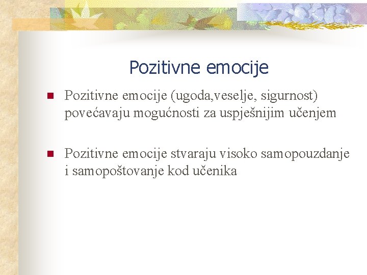 Pozitivne emocije n Pozitivne emocije (ugoda, veselje, sigurnost) povećavaju mogućnosti za uspješnijim učenjem n
