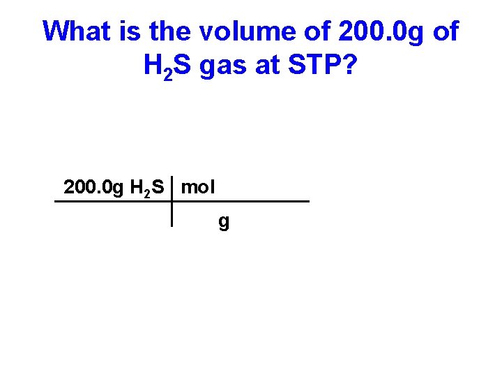 What is the volume of 200. 0 g of H 2 S gas at