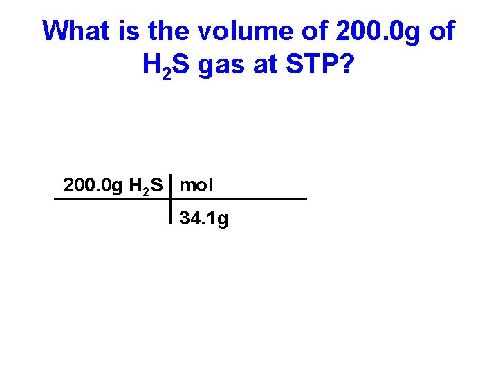 What is the volume of 200. 0 g of H 2 S gas at