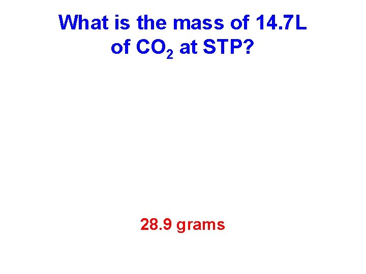 What is the mass of 14. 7 L of CO 2 at STP? 28.
