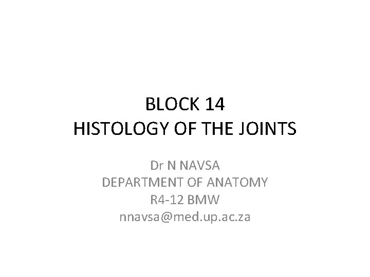 BLOCK 14 HISTOLOGY OF THE JOINTS Dr N NAVSA DEPARTMENT OF ANATOMY R 4