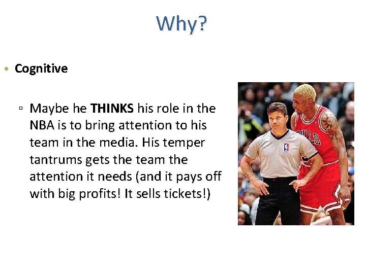 Why? • Cognitive ▫ Maybe he THINKS his role in the NBA is to