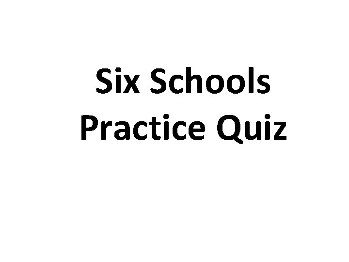 Six Schools Practice Quiz 